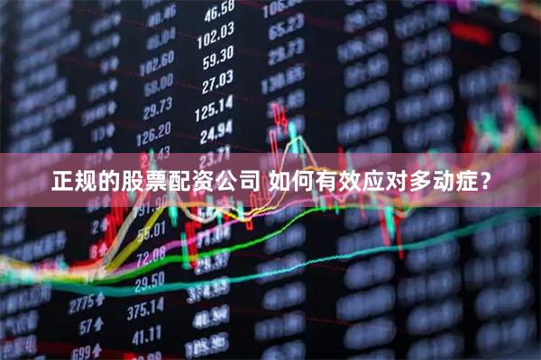 正规的股票配资公司 如何有效应对多动症？